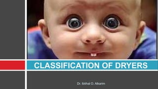 CLASSIFICATION OF DRYERS
Dr. Ibtihal O. Alkarim
 
