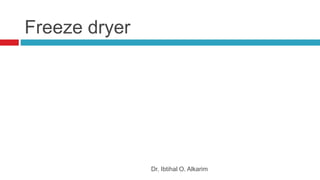 Freeze dryer
Dr. Ibtihal O. Alkarim
 
