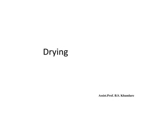 Drying
Assist.Prof. B.S. Khandare
 