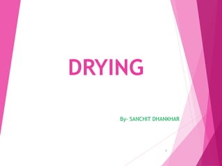DRYING
By- SANCHIT DHANKHAR
1
 