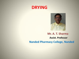 DRYING
Mr. A. T. Sharma
Assist. Professor
Nanded Pharmacy College, Nanded
 