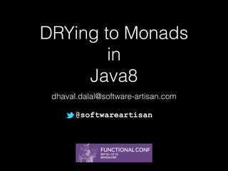 DRYing to Monads
in
Java8
dhaval.dalal@software-artisan.com
@softwareartisan
 