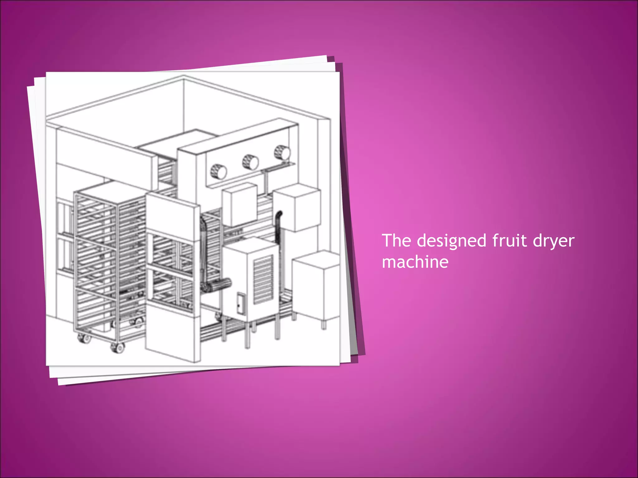 The designed fruit dryer
machine
 