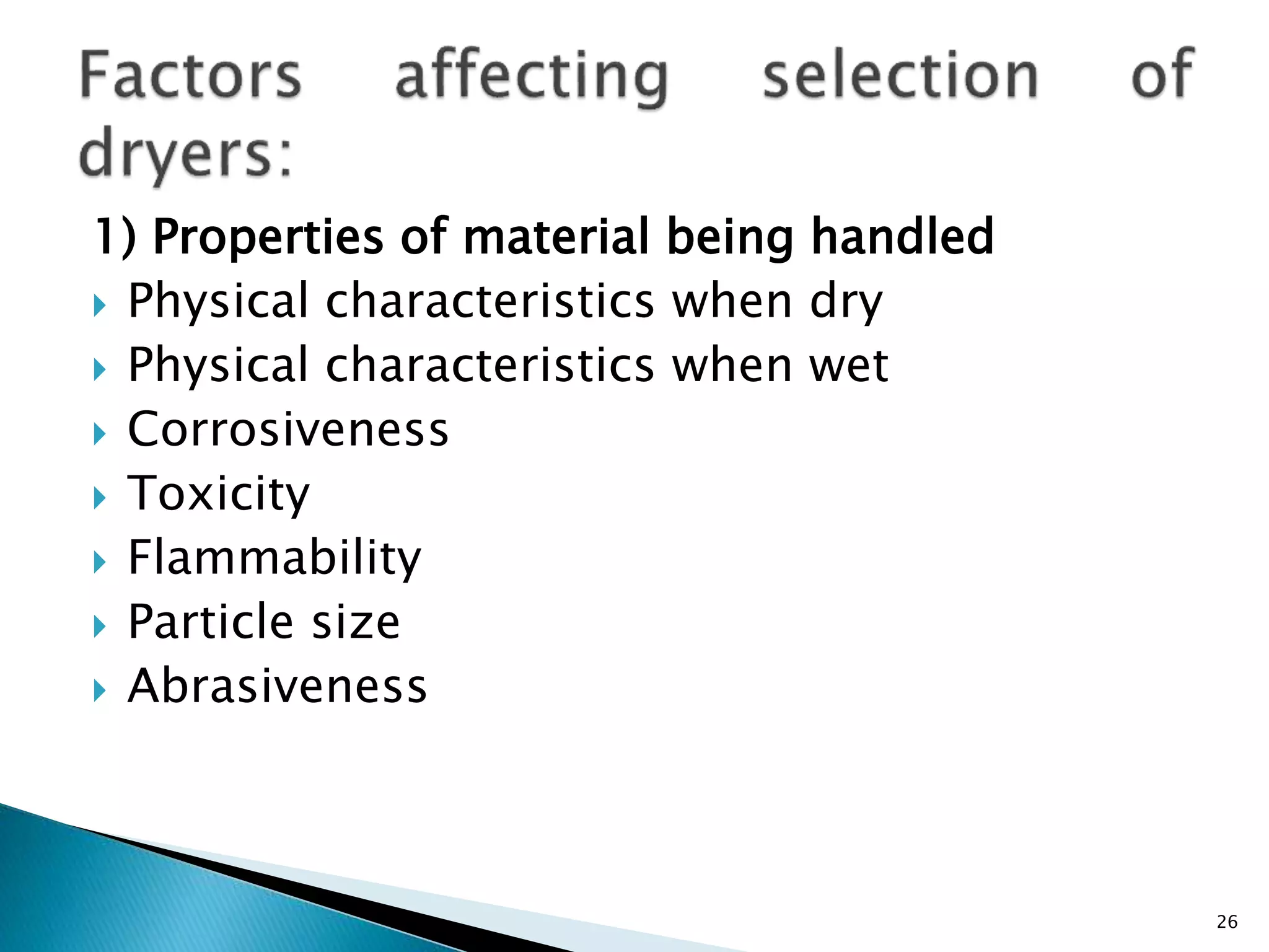 1) Properties of material being handled
 Physical characteristics when dry
 Physical characteristics when wet
 Corrosiveness
 Toxicity
 Flammability
 Particle size
 Abrasiveness
26
 