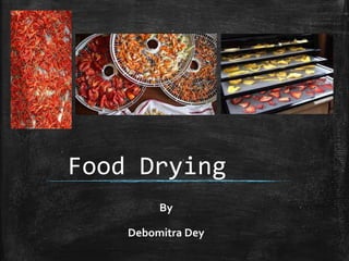 Food Drying
By
Debomitra Dey
 