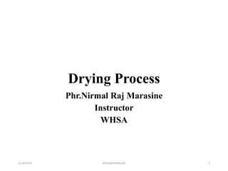 Drying Process
Phr.Nirmal Raj Marasine
Instructor
WHSA
11/20/2019 WHSA@NIRMALRAJ 1
 