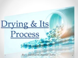 Drying & Its
Process
By:- Siddharth Kumar Sahu
 