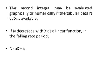 • The second integral may be evaluated
graphically or numerically if the tabular data N
vs X is available.
• If N decreases with X as a linear function, in
the falling rate period,
• N=pX + q
 
