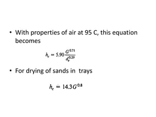 • With properties of air at 95 C, this equation
becomes
• For drying of sands in trays
 