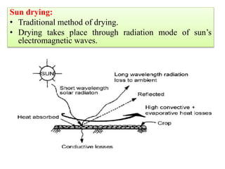 Sun drying:
• Traditional method of drying.
• Drying takes place through radiation mode of sun’s
electromagnetic waves.
 