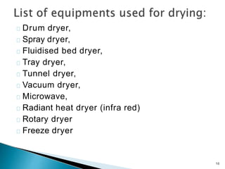 Drum dryer,
Spray dryer,
Fluidised bed dryer,
Tray dryer,
Tunnel dryer,
Vacuum dryer,
Microwave,
Radiant heat dryer (infra red)
Rotary dryer
Freeze dryer
10
 