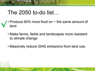 The 2050 to-do list…

√

• Produce 60% more food on ~ the same amount of
land
• Make farms, fields and landscapes more resistant
to climate change
• Massively reduce GHG emissions from land use.

3

 