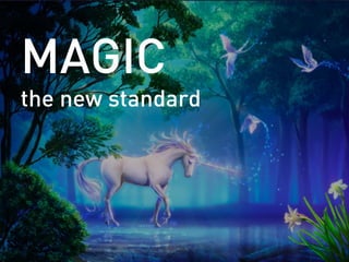 MAGIC
the new standard
 