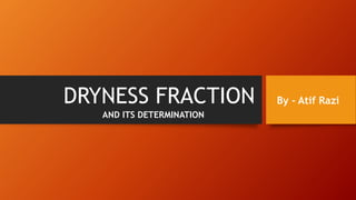 DRYNESS FRACTION By - Atif Razi
AND ITS DETERMINATION
 