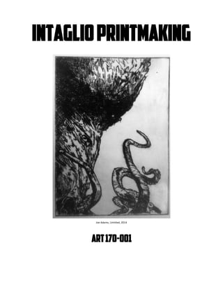 IntaglioPrintmaking
Joe Adams, Untitled, 2014
ART170-001
Instructor: Kevin Daly
 