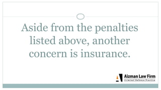 Aside from the penalties
listed above, another
concern is insurance.
 