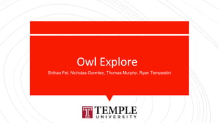 Owl Explore
Shihao Fei, Nicholas Gormley, Thomas Murphy, Ryan Tempestini