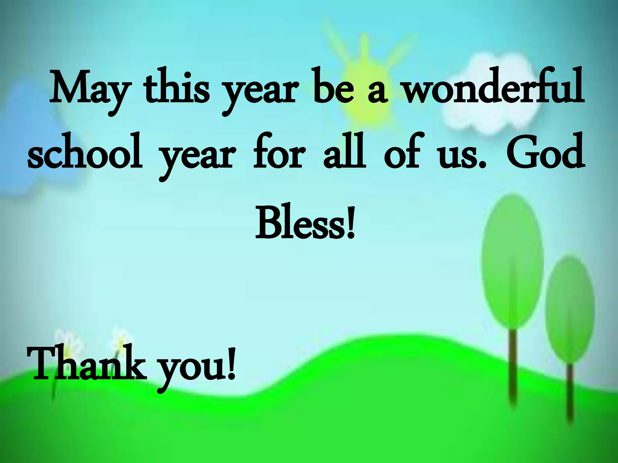 May this year be a wonderful
school year for all of us. God
Bless!
Thank you!
