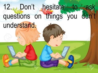 12. Don’t hesitate to ask
questions on things you don’t
understand.
 