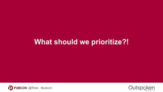 What should we prioritize?!
@Rhea #pubcon