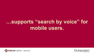 …supports “search by voice” for
@Rhea #pubcon
mobile users.