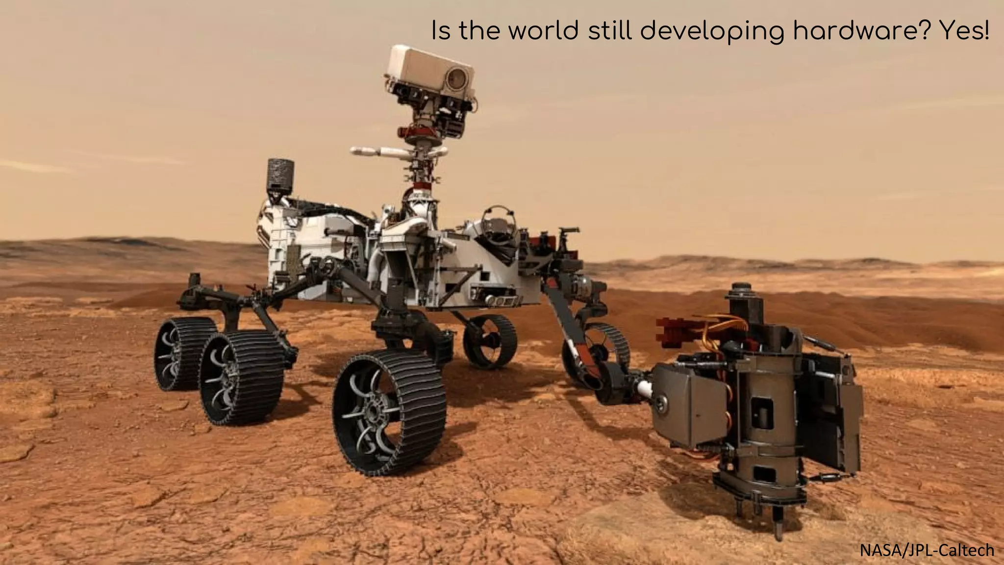 NASA/JPL-Caltech
Is the world still developing hardware? Yes!
 