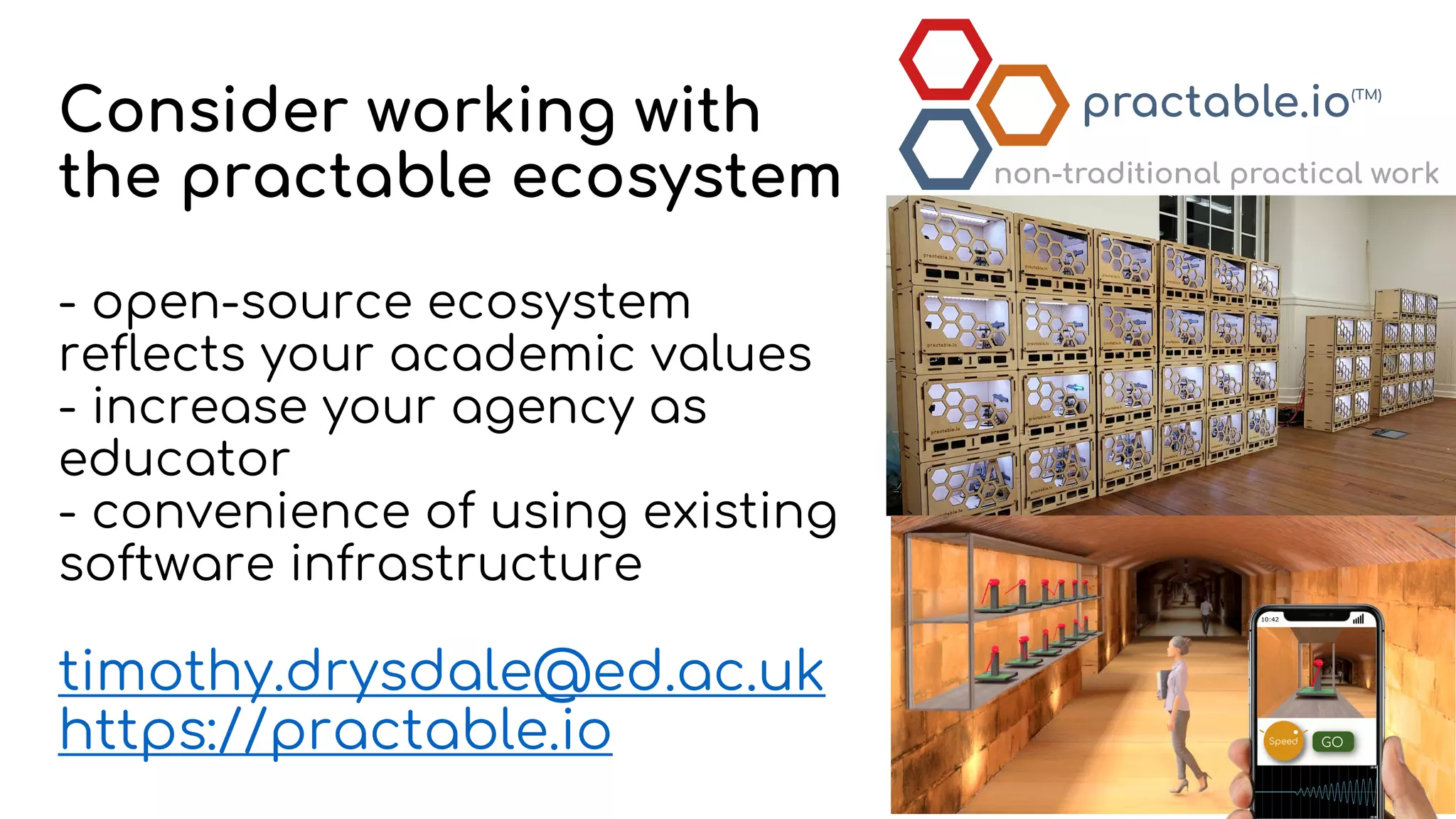 Consider working with
the practable ecosystem
- open-source ecosystem
reflects your academic values
- increase your agency as
educator
- convenience of using existing
software infrastructure
timothy.drysdale@ed.ac.uk
https://practable.io
 