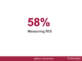 58%
Measuring ROI




   @Rhea | #searchfest
 