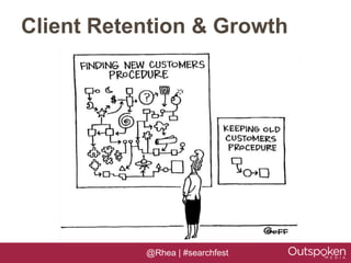 Client Retention & Growth




           @Rhea | #searchfest
 