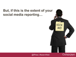But, if this is the extent of your
social media reporting…




                   @Rhea | #searchfest
 