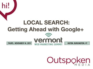LOCAL SEARCH:
Getting Ahead with Google+

 