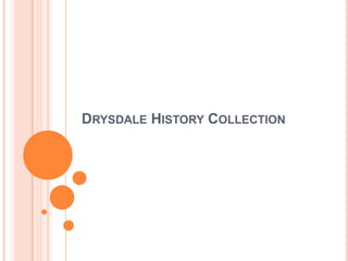 DRYSDALE HISTORY COLLECTION
 