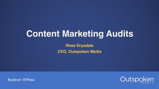 #pubcon @Rhea
Content Marketing Audits
Rhea Drysdale
CEO, Outspoken Media
 