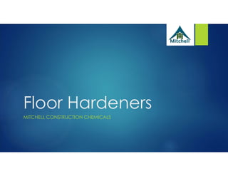 Floor Hardeners
MITCHELL CONSTRUCTION CHEMICALS
 