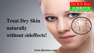 www.drrsroy.com
Treat Dry Skin
naturally
without sideffects!
 