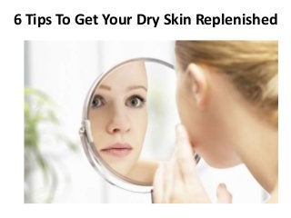6 Tips To Get Your Dry Skin Replenished
 