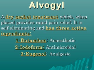 1122 
AAllvvooggyyll 
AA ddrryy ssoocckkeett ttrreeaattmmeenntt wwhhiicchh,, wwhheenn 
ppllaacceedd pprroovviiddeess rraappiidd ppaaiinn rreelliieeff.. IItt iiss 
sseellff eelliimmiinnaattiinngg aanndd hhaass tthhrreeee aaccttiivvee 
iinnggrreeddiieennttss:: 
11--BBuuttaammbbeenn:: AAnnaaeesstthheettiicc 
22--IIooddooffoorrmm:: AAnnttiimmiiccrroobbiiaall 
33--EEuuggeennooll:: AAnnaallggeessiicc 
 