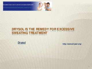 DRYSOL IS THE REMEDY FOR EXCESSIVE
SWEATING TREATMENT
Drysol http://www.drysol.org/
1
 
