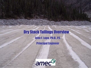 Dry Stack Tailings Overview
      John F. Lupo, Ph.D., P.E.
       Principal Engineer
 