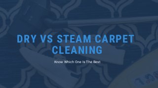 DRY VS STEAM CARPET
CLEANING
Know Which One Is The Best
 