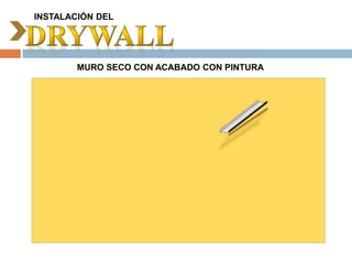 INSTALACIÓN DEL
MURO SECO CON ACABADO CON PINTURA
 