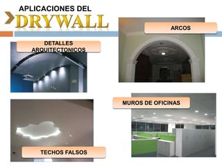 APLICACIONES DEL
DETALLES
ARQUITECTONICOS
TECHOS FALSOS
MUROS DE OFICINAS
ARCOS
 