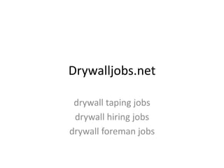 Drywalljobs.net
drywall taping jobs
drywall hiring jobs
drywall foreman jobs
 