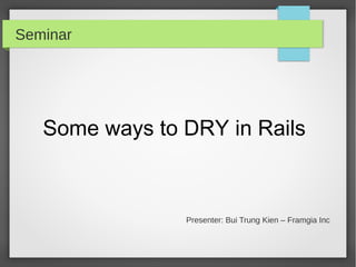 Seminar

Some ways to DRY in Rails

Presenter: Bui Trung Kien – Framgia Inc

 