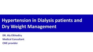 DR. Aly Elkhodiry
Medical Consultant
CME provider
Hypertension in Dialysis patients and
Dry Weight Management
 