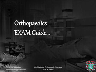 Orthopaedics
EXAM Guide…
Common mistakes
zahidsortho@gmail.com
4th National Orthopaedic Surgery
MOCK Exam
 