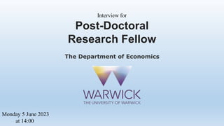 Interview for
Post-Doctoral
Research Fellow
The Department of Economics
Monday 5 June 2023
at 14:00
 