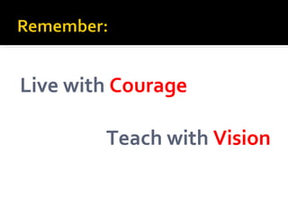 Live with  Courage Teach with  Vision 
