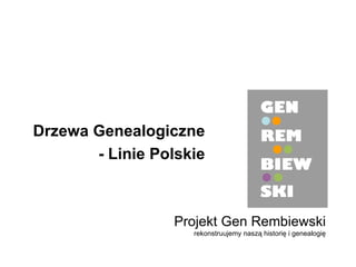 Projekt Gen Rembiewski rekonstruujemy naszą historię i genealogię Drzewa Genealogiczne - Linie Polskie 