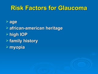 Risk Factors for Glaucoma

 age
 african-american heritage
 high IOP
 family history
 myopia
 
